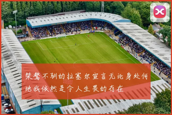 桀骜不驯的拉塞尔宣言无论身处何地我依然是令人生畏的存在