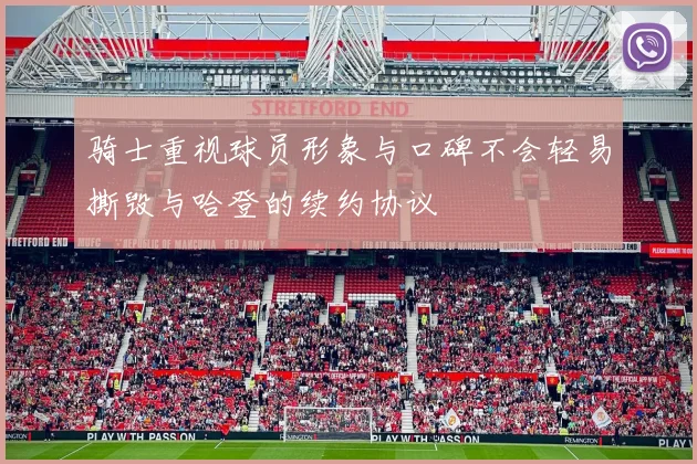 骑士重视球员形象与口碑不会轻易撕毁与哈登的续约协议