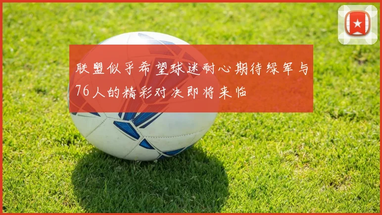 联盟似乎希望球迷耐心期待绿军与76人的精彩对决即将来临