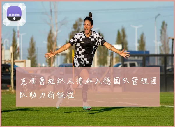 克洛普经纪人将加入德国队管理团队助力新征程